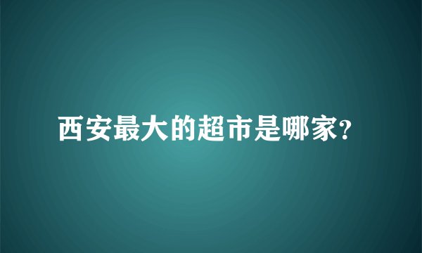 西安最大的超市是哪家？