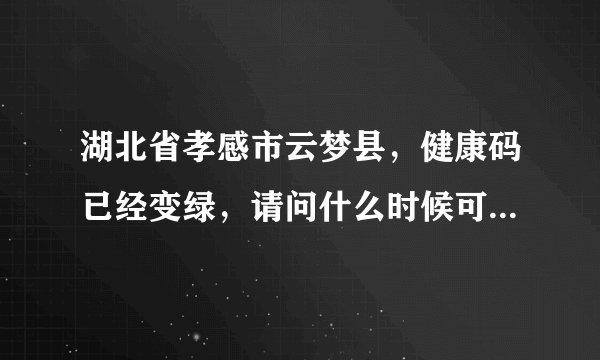 湖北省孝感市云梦县，健康码已经变绿，请问什么时候可以外出工作？