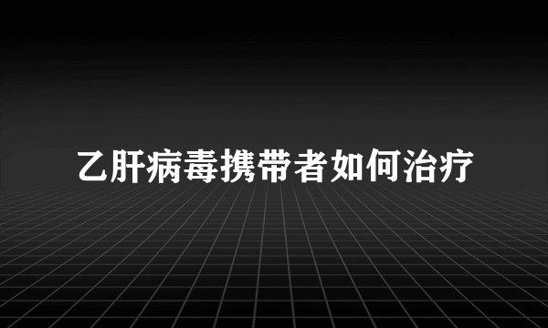 乙肝病毒携带者如何治疗