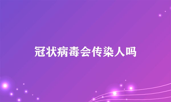 冠状病毒会传染人吗