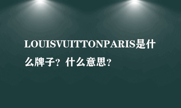 LOUISVUITTONPARIS是什么牌子？什么意思？