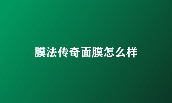 膜法传奇面膜怎么样