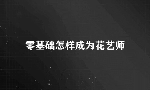 零基础怎样成为花艺师