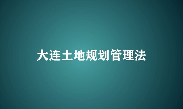 大连土地规划管理法