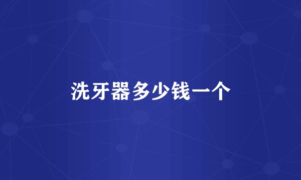洗牙器多少钱一个