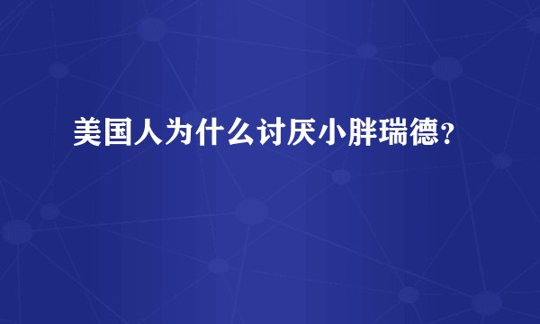 美国人为什么讨厌小胖瑞德？