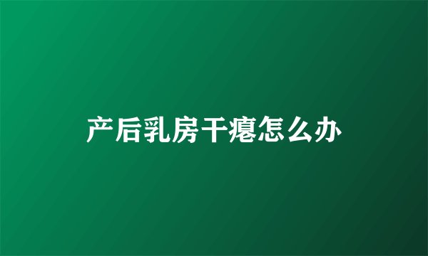 产后乳房干瘪怎么办