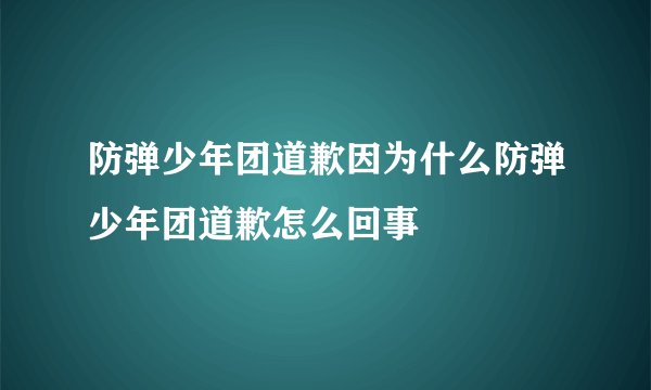 防弹少年团道歉因为什么防弹少年团道歉怎么回事