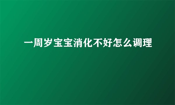 一周岁宝宝消化不好怎么调理