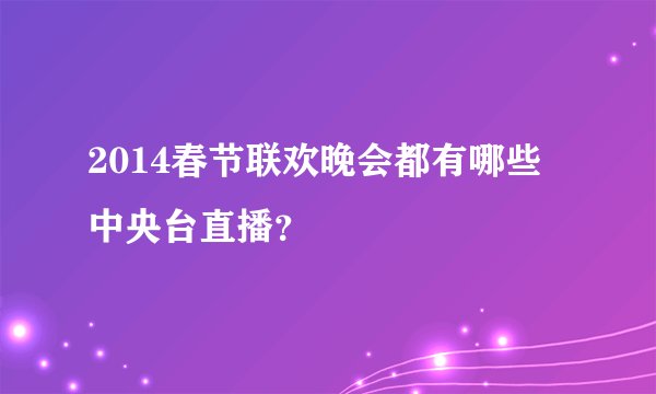 2014春节联欢晚会都有哪些中央台直播？
