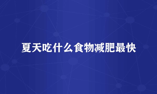 夏天吃什么食物减肥最快