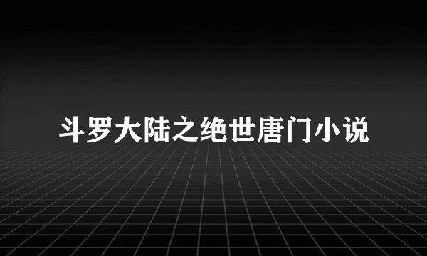 斗罗大陆之绝世唐门小说