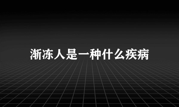 渐冻人是一种什么疾病