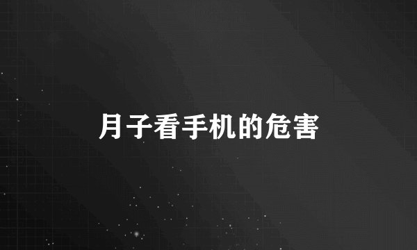 月子看手机的危害