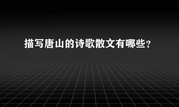 描写唐山的诗歌散文有哪些？
