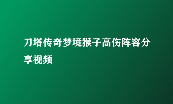 刀塔传奇梦境猴子高伤阵容分享视频
