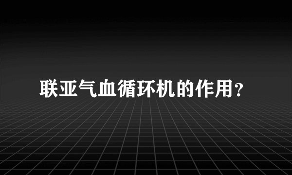 联亚气血循环机的作用？
