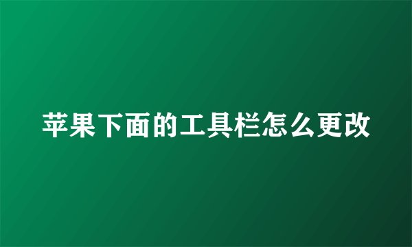 苹果下面的工具栏怎么更改
