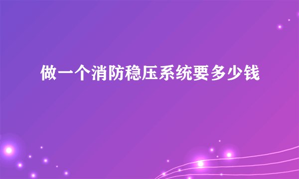 做一个消防稳压系统要多少钱