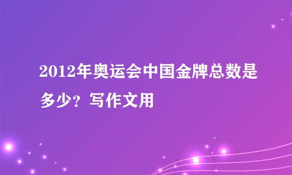 2012年奥运会中国金牌总数是多少?写作文用