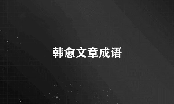 韩愈文章成语