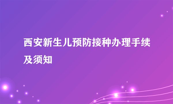 西安新生儿预防接种办理手续及须知