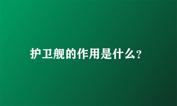 护卫舰的作用是什么？