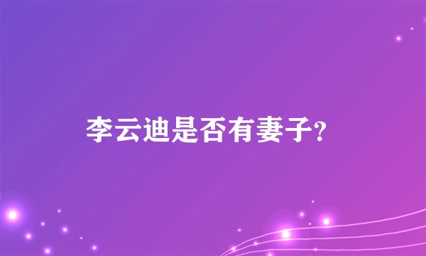 李云迪是否有妻子？
