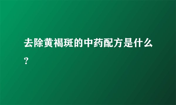 去除黄褐斑的中药配方是什么？