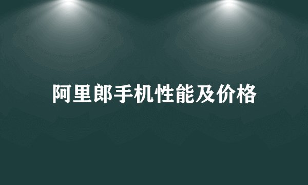 阿里郎手机性能及价格