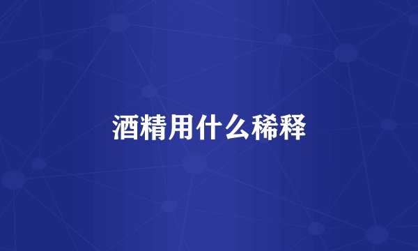 酒精用什么稀释