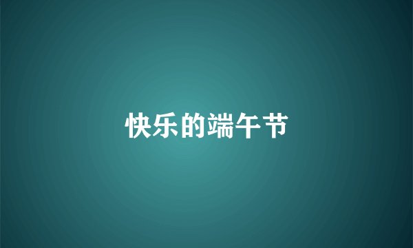 快乐的端午节
