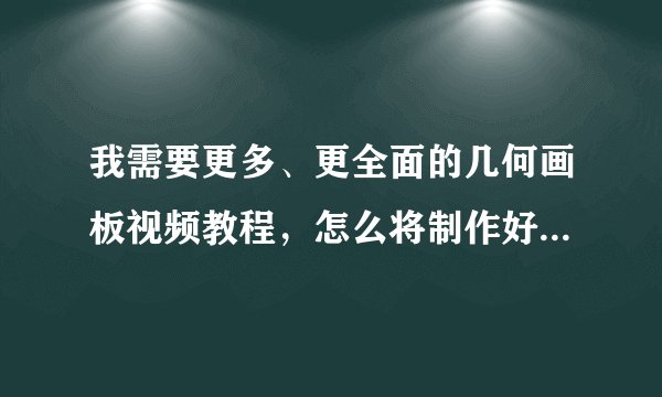 我需要更多、更全面的几何画板视频教程,怎么将制作好的几何图形插入幻灯片里??