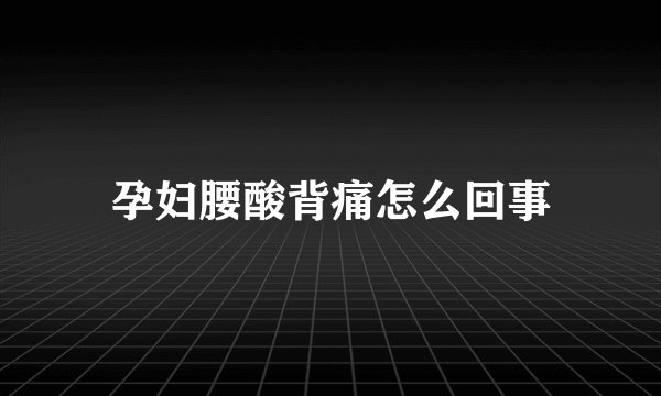 孕妇腰酸背痛怎么回事