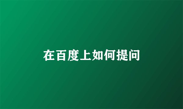 在百度上如何提问