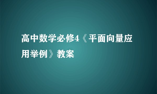 高中数学必修4《平面向量应用举例》教案