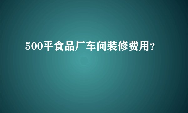500平食品厂车间装修费用？
