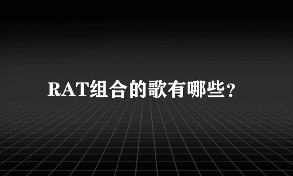 RAT组合的歌有哪些？