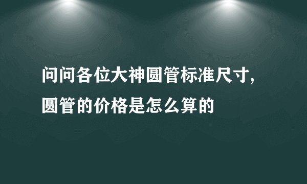 问问各位大神圆管标准尺寸,圆管的价格是怎么算的