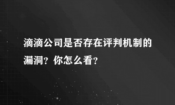 滴滴公司是否存在评判机制的漏洞？你怎么看？