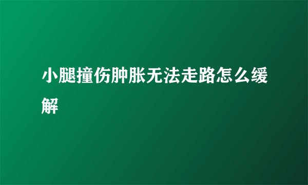 小腿撞伤肿胀无法走路怎么缓解