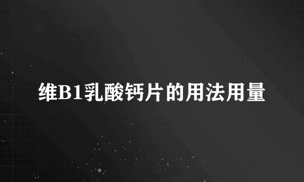 维B1乳酸钙片的用法用量