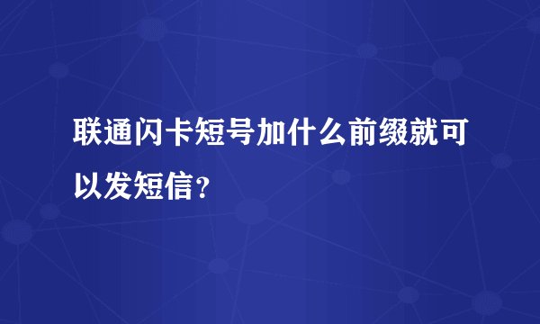 联通闪卡短号加什么前缀就可以发短信？
