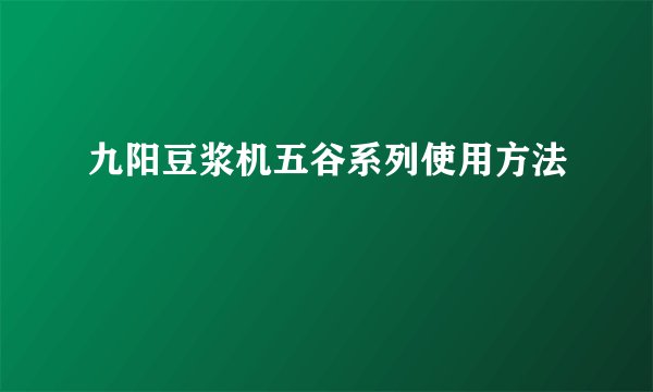九阳豆浆机五谷系列使用方法
