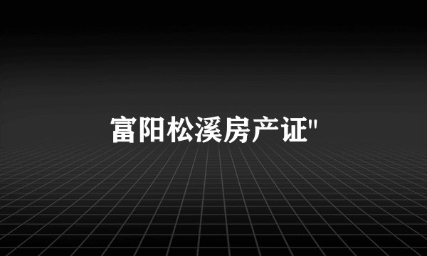 富阳松溪房产证
