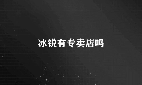 冰锐有专卖店吗