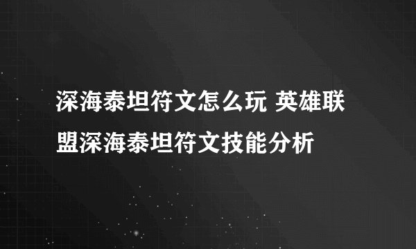 深海泰坦符文怎么玩 英雄联盟深海泰坦符文技能分析
