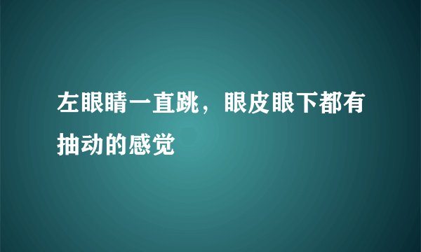 左眼睛一直跳，眼皮眼下都有抽动的感觉