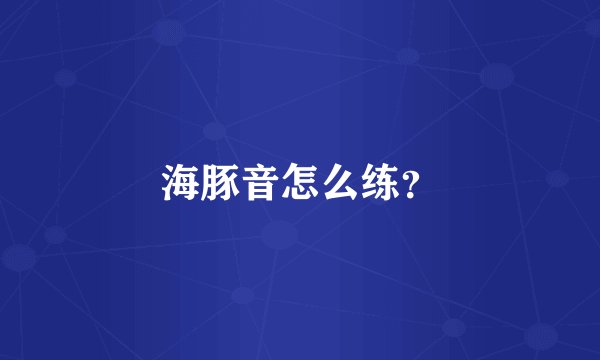 海豚音怎么练?