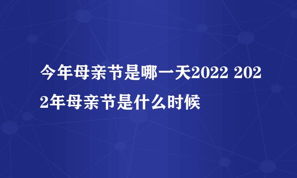 今年母亲节是哪一天2022 2022年母亲节是什么时候